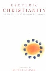 Esoteric Christianity and the Mission of Christian Rosenkreutz цена и информация | Духовная литература | pigu.lt