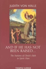 And If He Has Not Been Raised...: The Stations of Christ's Path to Spirit Man kaina ir informacija | Dvasinės knygos | pigu.lt