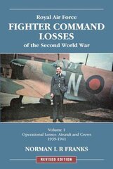 RAF Fighter Command Losses of the Second World War Vol 1: Operational Losses Aircraft and Crews 1939-1941 цена и информация | Исторические книги | pigu.lt