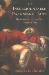 Insurmountable Darkness of Love: Mysticism, Loss, and the Common Life kaina ir informacija | Dvasinės knygos | pigu.lt