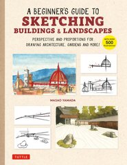 Beginner's Guide to Sketching Buildings & Landscapes: Perspective and Proportions for Drawing Architecture, Gardens and More! (With over 500 illustrations) цена и информация | Книги об искусстве | pigu.lt