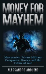 Money for Mayhem: Mercenaries, Private Military Companies, Drones, and the Future of War kaina ir informacija | Socialinių mokslų knygos | pigu.lt