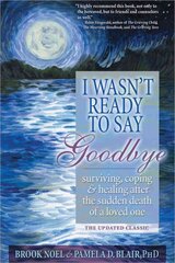 I Wasn't Ready to Say Goodbye: Surviving, Coping and Healing After the Sudden Death of a Loved One цена и информация | Самоучители | pigu.lt