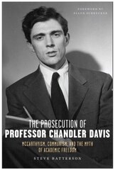 Prosecution of Professor Chandler Davis: McCarthyism, Communism, and the Myth of Academic Freedom kaina ir informacija | Istorinės knygos | pigu.lt