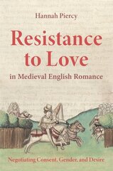 Resistance to Love in Medieval English Romance: Negotiating Consent, Gender, and Desire цена и информация | Исторические книги | pigu.lt