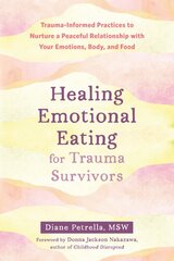 Healing Emotional Eating for Trauma Survivors: Trauma-Informed Practices to Nurture a Peaceful Relationship with Your Emotions, Body, and Food цена и информация | Самоучители | pigu.lt