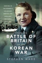 From the Battle of Britain to the Korean War: Serving in the Women's Voluntary Service and Auxiliary Air Force, 1940-1954 kaina ir informacija | Socialinių mokslų knygos | pigu.lt