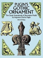 Pugin'S Gothic Ornament: The Classic Sourcebook of Decorative Motifs with 100 Plates цена и информация | Книги об архитектуре | pigu.lt