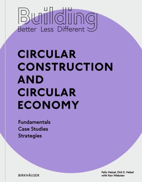 Building Better - Less - Different: Circular Construction and Circular Economy: Fundamentals, Case Studies, Strategies kaina ir informacija | Knygos apie architektūrą | pigu.lt