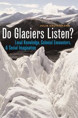 Do Glaciers Listen?: Local Knowledge, Colonial Encounters, and Social Imagination kaina ir informacija | Socialinių mokslų knygos | pigu.lt