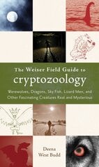 Weiser Field Guide to Cryptozoology: Werewolves, Dragons, Sky Fish, Lizard Men, and Other Fascinating Creatures Real and Mysterious цена и информация | Самоучители | pigu.lt