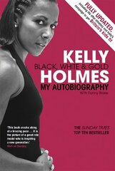 Kelly Holmes: Black, White & Gold - My Autobiography kaina ir informacija | Biografijos, autobiografijos, memuarai | pigu.lt