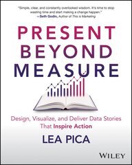 Present Beyond Measure: Design, Visualize, and Deliver Data Stories That Inspire Action цена и информация | Книги по экономике | pigu.lt