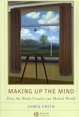 Making up the Mind: How the Brain Creates Our Mental World цена и информация | Книги по социальным наукам | pigu.lt