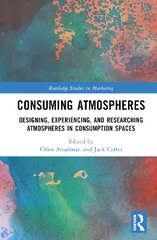 Consuming Atmospheres: Designing, Experiencing, and Researching Atmospheres in Consumption Spaces цена и информация | Книги по экономике | pigu.lt