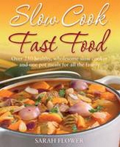 Slow Cook, Fast Food: Over 250 Healthy, Wholesome Slow Cooker and One Pot Meals for All the Family kaina ir informacija | Receptų knygos | pigu.lt