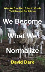We Become What We Normalize: What We Owe Each Other in Worlds That Demand Our Silence kaina ir informacija | Socialinių mokslų knygos | pigu.lt