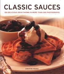 Classic Sauces: 150 delicious ideas shown in more than 300 photographs kaina ir informacija | Receptų knygos | pigu.lt