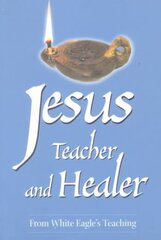 Jesus Teacher and Healer: From White Eagle's Teaching 2nd Revised edition цена и информация | Самоучители | pigu.lt