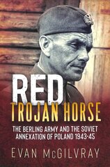 Red Trojan Horse: The Berling Army and the Soviet Annexation of Poland 1943-45 цена и информация | Исторические книги | pigu.lt