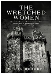Wretched Women: The stories of some of the women sentenced to transportation by the Lancashire courts between 1818 and 1825 цена и информация | Исторические книги | pigu.lt