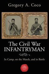 Civil War Infantryman: In Camp, on the March, and in Battle kaina ir informacija | Istorinės knygos | pigu.lt