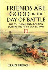 Friends are Good on the Day of Battle: The 51st (Highland) Division During the First World War kaina ir informacija | Istorinės knygos | pigu.lt