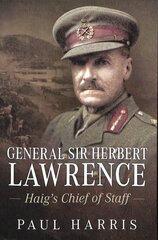 General Sir Herbert Lawrence: Haig'S Chief of Staff kaina ir informacija | Biografijos, autobiografijos, memuarai | pigu.lt