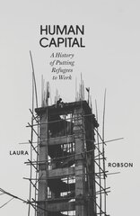 Human Capital: A History of Putting Refugees to Work kaina ir informacija | Socialinių mokslų knygos | pigu.lt