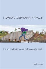 Loving Orphaned Space: The Art and Science of Belonging to Earth kaina ir informacija | Socialinių mokslų knygos | pigu.lt