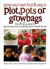 Grow Your Own Fruit and Veg in Plot, Pots or Growbags: The A-Z Guide to Growing and Cooking Farm-fresh Food kaina ir informacija | Knygos apie sodininkystę | pigu.lt