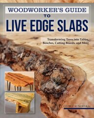 Woodworker's Guide to Live Edge Slabs: Transforming Trees into Tables, Benches, Cutting Boards, and More kaina ir informacija | Knygos apie sveiką gyvenseną ir mitybą | pigu.lt
