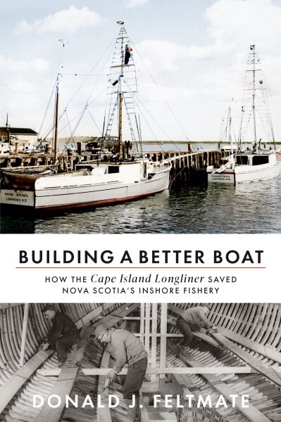 Building a Better Boat: How the Cape Island Longliner Saved Nova Scotia's Inshore Fishery цена и информация | Kelionių vadovai, aprašymai | pigu.lt