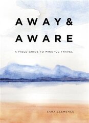 Away & Aware: A Field Guide to Mindful Travel цена и информация | Путеводители, путешествия | pigu.lt