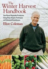 Winter Harvest Handbook: Year Round Vegetable Production Using Deep-Organic Techniques and Unheated Greenhouses цена и информация | Книги по садоводству | pigu.lt