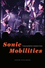 Sonic Mobilities: Producing Worlds in Southern China цена и информация | Книги об искусстве | pigu.lt