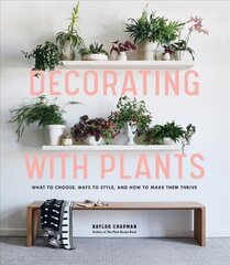 Decorating with Plants: What to Choose, Ways to Style, and How to Make Them Thrive цена и информация | Книги по садоводству | pigu.lt