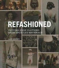 ReFashioned: Cutting-Edge Clothing from Upcycled Materials kaina ir informacija | Knygos apie meną | pigu.lt