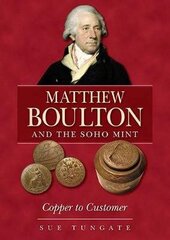 Matthew Boulton and the Soho Mint: Copper to Customer kaina ir informacija | Istorinės knygos | pigu.lt