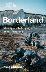 Borderland: Identity and Belonging at the Edge of England kaina ir informacija | Socialinių mokslų knygos | pigu.lt