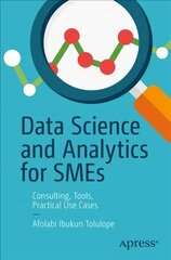 Data Science and Analytics for SMEs: Consulting, Tools, Practical Use Cases 1st ed. цена и информация | Книги по экономике | pigu.lt