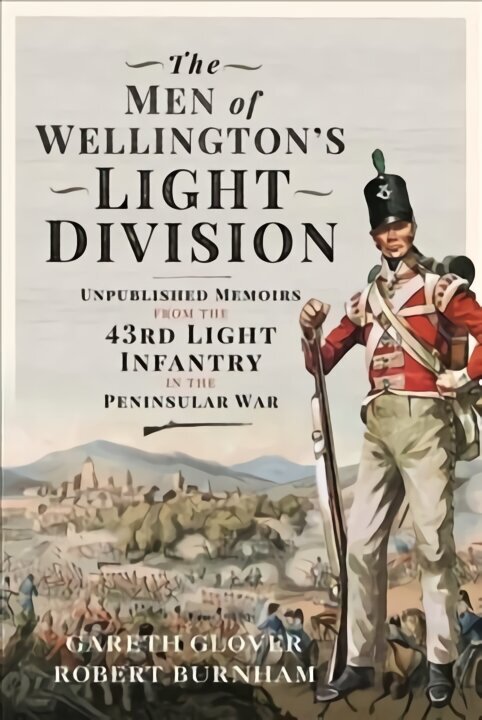 Men of Wellington s Light Division: Unpublished Memoirs from the 43rd Light Infantry in the Peninsular War цена и информация | Istorinės knygos | pigu.lt