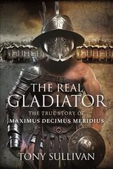 Real Gladiator: The True Story of Maximus Decimus Meridius цена и информация | Исторические книги | pigu.lt