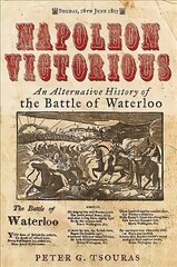 Napoleon Victorious!: An Alternate History of the Battle of Waterloo цена и информация | Исторические книги | pigu.lt