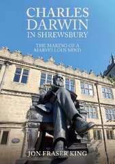 Charles Darwin in Shrewsbury: The Making of a Marvelous Mind цена и информация | Исторические книги | pigu.lt