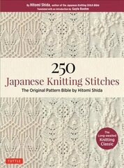 250 Japanese Knitting Stitches: The Original Pattern Bible by Hitomi Shida цена и информация | Книги о питании и здоровом образе жизни | pigu.lt