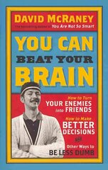 You Can Beat Your Brain: How to Turn Your Enemies Into Friends, How to Make Better Decisions, and Other Ways to Be Less Dumb цена и информация | Самоучители | pigu.lt