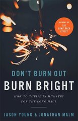 Don`t Burn Out, Burn Bright - How to Thrive in Ministry for the Long Haul: How to Thrive in Ministry for the Long Haul kaina ir informacija | Dvasinės knygos | pigu.lt