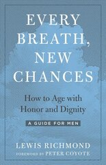 Every Breath, New Chances: How to Age with Honor and Dignity. A Guide for Men kaina ir informacija | Saviugdos knygos | pigu.lt