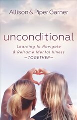 Unconditional: learning to navigate and reframe mental illness together kaina ir informacija | Saviugdos knygos | pigu.lt